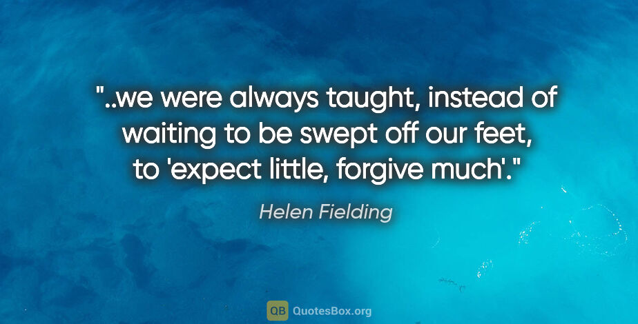 Helen Fielding quote: "we were always taught, instead of waiting to be swept off our..."