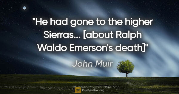 John Muir quote: "He had gone to the higher Sierras... [about Ralph Waldo..."