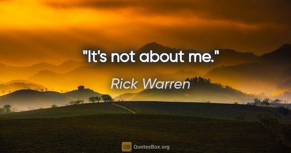Rick Warren quote: "It's not about me."