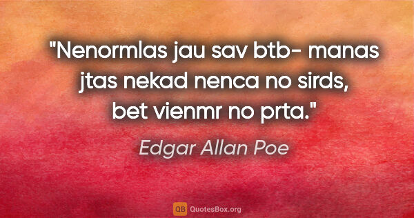 Edgar Allan Poe quote: "Nenormlas jau sav btb- manas jtas nekad nenca no sirds, bet..."