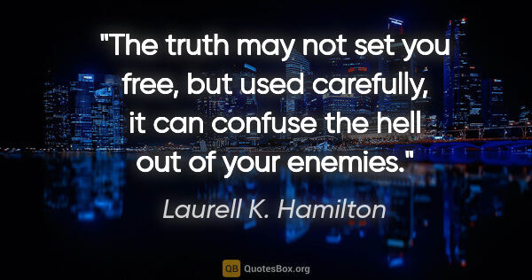 Laurell K. Hamilton quote: "The truth may not set you free, but used carefully, it can..."