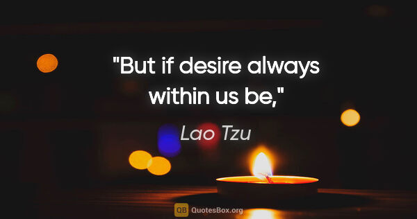 Lao Tzu quote: "But if desire always within us be,"