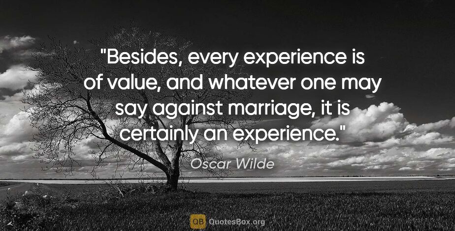 Oscar Wilde quote: "Besides, every experience is of value, and whatever one may..."