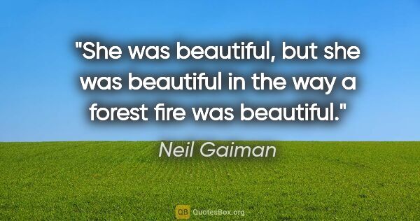 Neil Gaiman quote: "She was beautiful, but she was beautiful in the way a forest..."