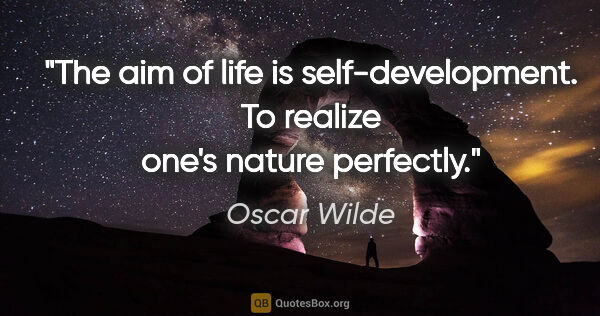 Oscar Wilde quote: "The aim of life is self-development. To realize one's nature..."