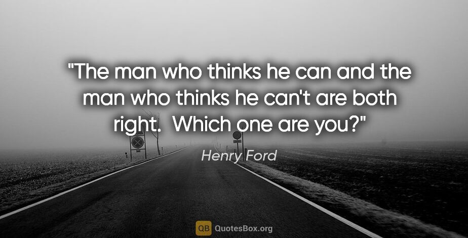Henry Ford quote: "The man who thinks he can and the man who thinks he can't are..."