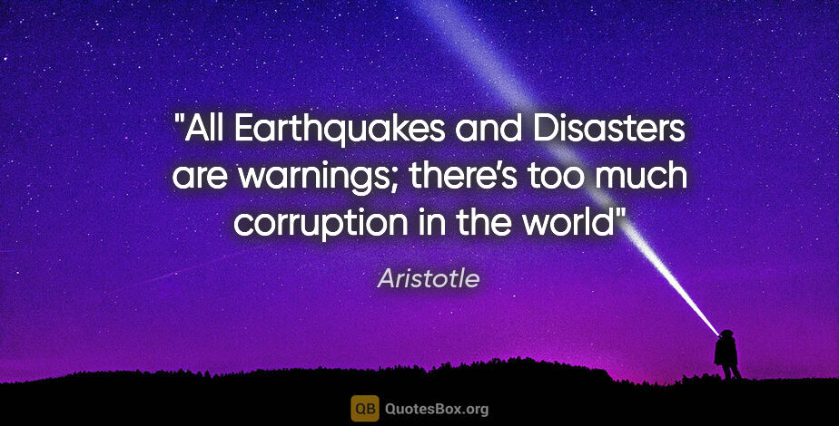 Aristotle quote: "All Earthquakes and Disasters are warnings; there’s too much..."
