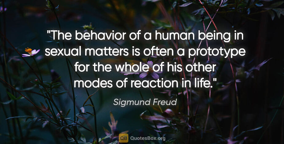 Sigmund Freud quote: "The behavior of a human being in sexual matters is often a..."