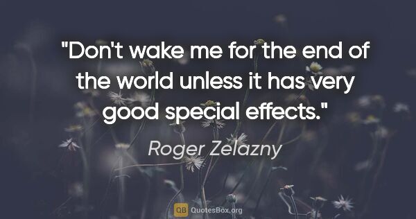 Roger Zelazny quote: "Don't wake me for the end of the world unless it has very good..."