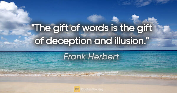 Frank Herbert quote: "The gift of words is the gift of deception and illusion."