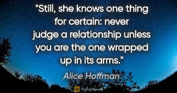 Alice Hoffman quote: "Still, she knows one thing for certain: never judge a..."