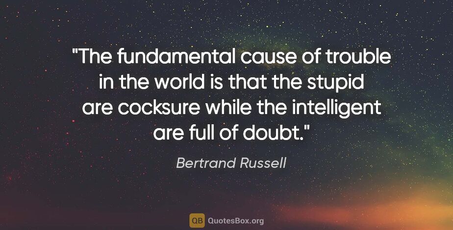 Bertrand Russell quote: "The fundamental cause of trouble in the world is that the..."