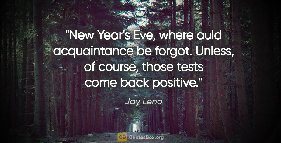 Jay Leno quote: "New Year's Eve, where auld acquaintance be forgot. Unless, of..."