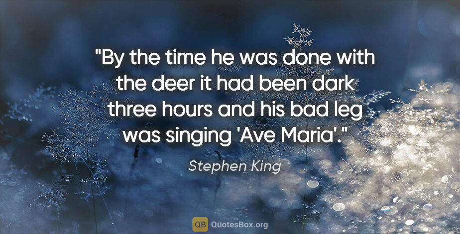 Stephen King quote: "By the time he was done with the deer it had been dark three..."