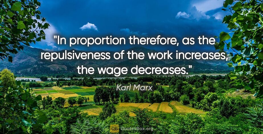 Karl Marx quote: "In proportion therefore, as the repulsiveness of the work..."