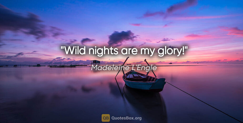 Madeleine L'Engle quote: "Wild nights are my glory!"