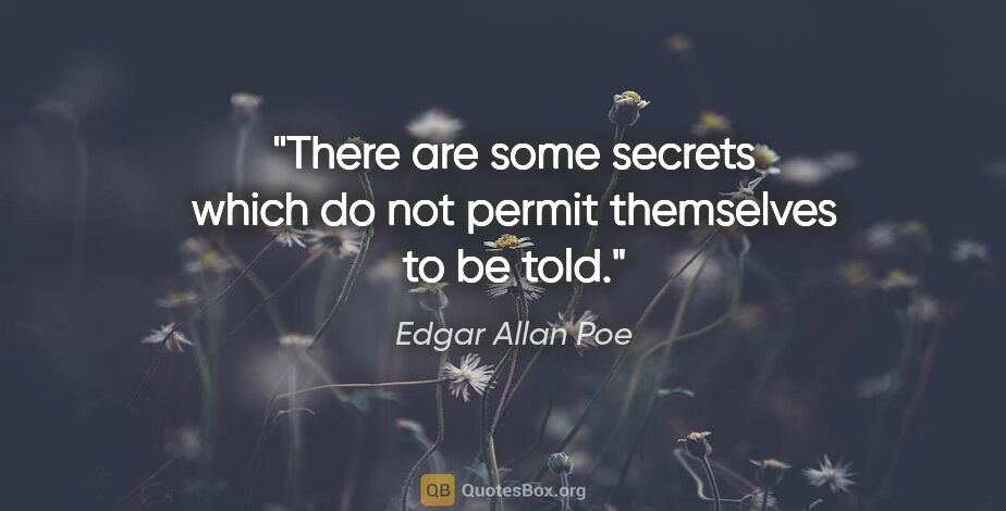 Edgar Allan Poe quote: "There are some secrets which do not permit themselves to be told."