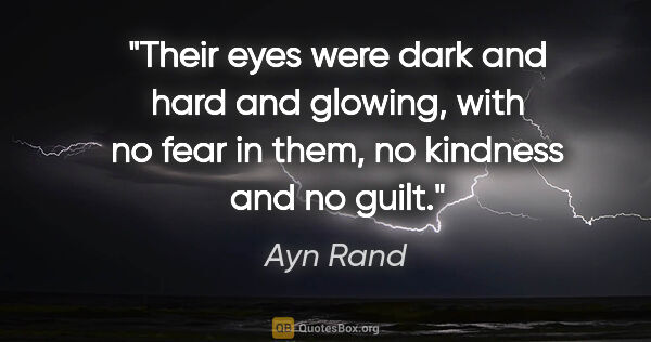 Ayn Rand quote: "Their eyes were dark and hard and glowing, with no fear in..."