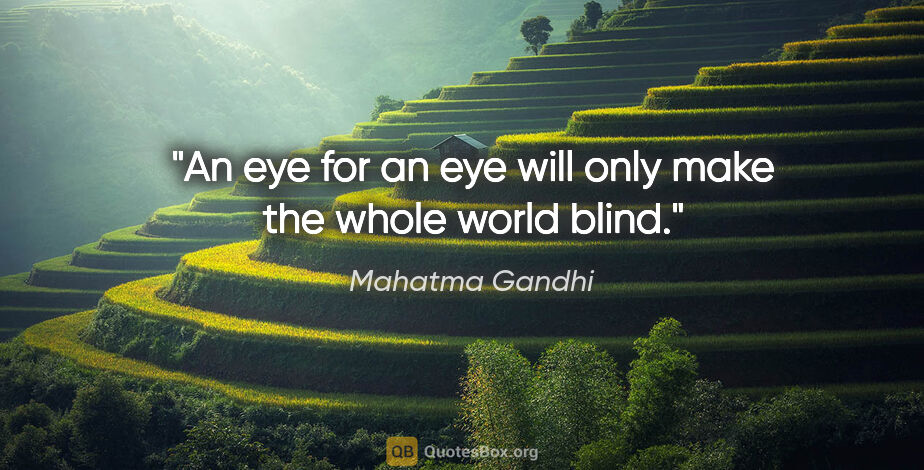 Mahatma Gandhi quote: "An eye for an eye will only make the whole world blind."