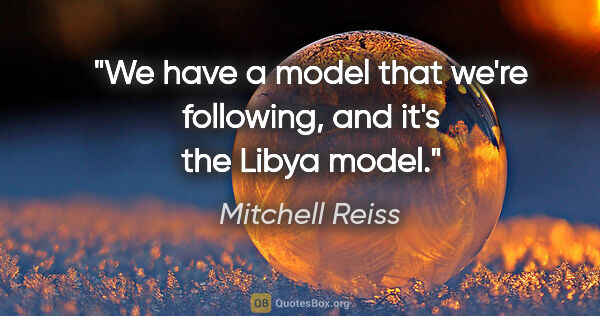 Mitchell Reiss quote: "We have a model that we're following, and it's the Libya model."