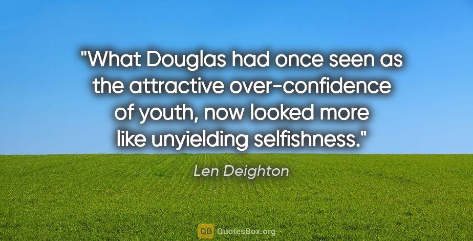 Len Deighton quote: "What Douglas had once seen as the attractive over-confidence..."