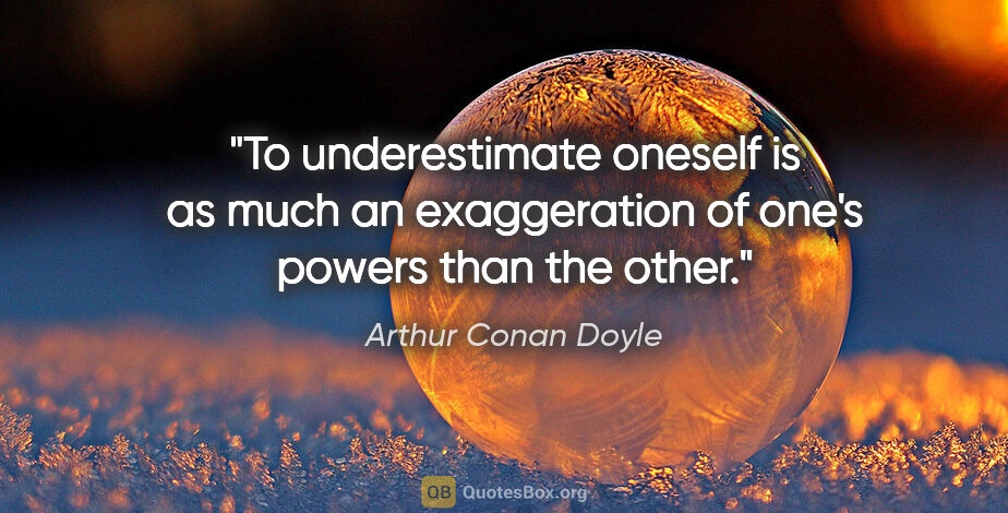 Arthur Conan Doyle quote: "To underestimate oneself is as much an exaggeration of one's..."
