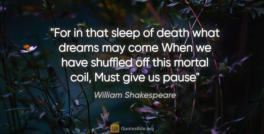 William Shakespeare quote: "For in that sleep of death what dreams may come When we have..."