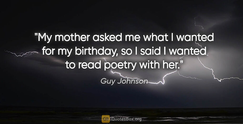 Guy Johnson quote: "My mother asked me what I wanted for my birthday, so I said I..."