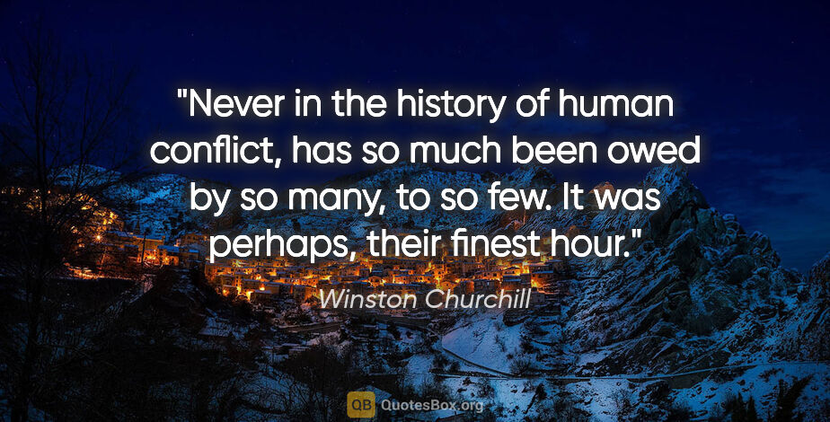 Winston Churchill quote: "Never in the history of human conflict, has so much been owed..."