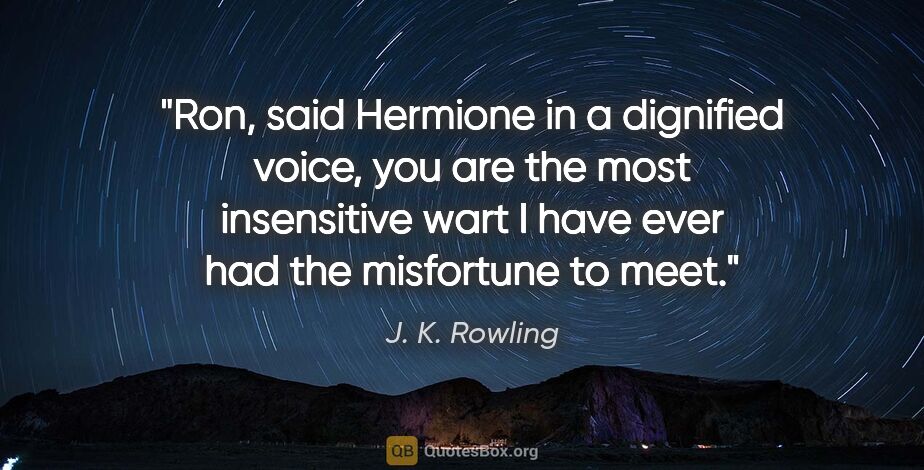 J. K. Rowling quote: "Ron," said Hermione in a dignified voice, "you are the most..."