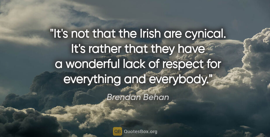 Brendan Behan quote: "It's not that the Irish are cynical. It's rather that they..."