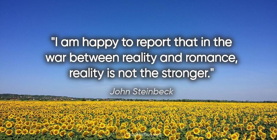 John Steinbeck quote: "I am happy to report that in the war between reality and..."