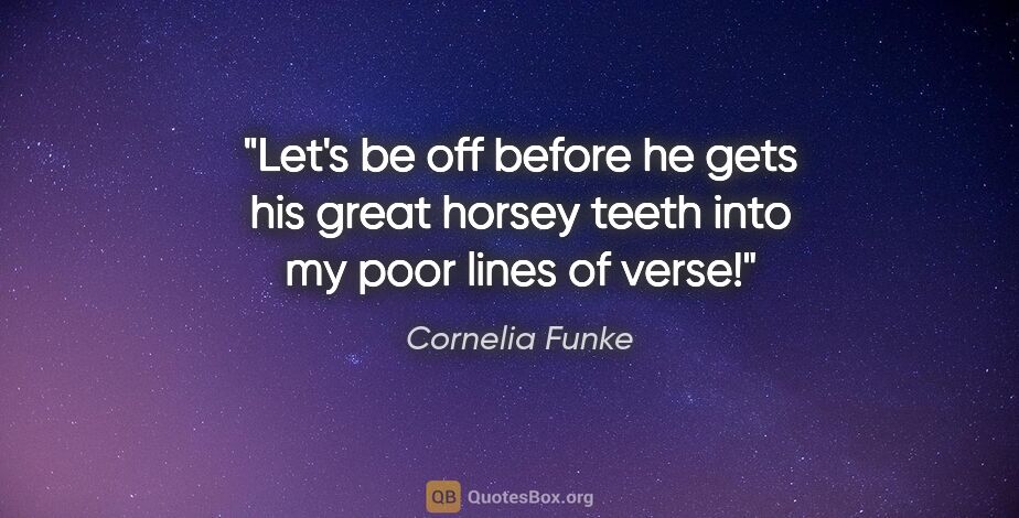 Cornelia Funke quote: "Let's be off before he gets his great horsey teeth into my..."