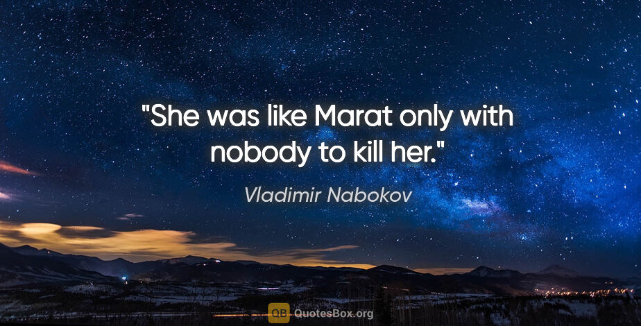 Vladimir Nabokov quote: "She was like Marat only with nobody to kill her."