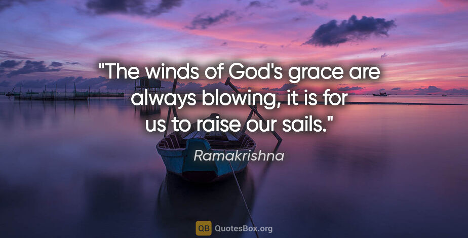Ramakrishna quote: "The winds of God's grace are always blowing, it is for us to..."