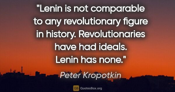 Peter Kropotkin quote: "Lenin is not comparable to any revolutionary figure in..."