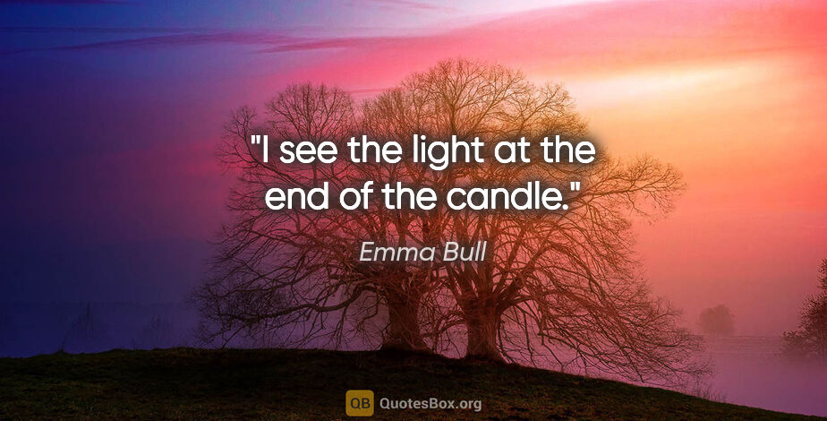 Emma Bull quote: "I see the light at the end of the candle."