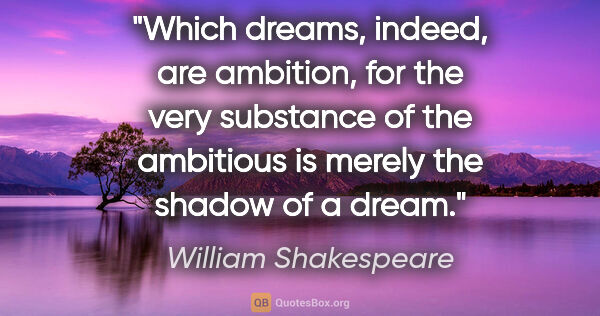 William Shakespeare quote: "Which dreams, indeed, are ambition, for the very substance of..."