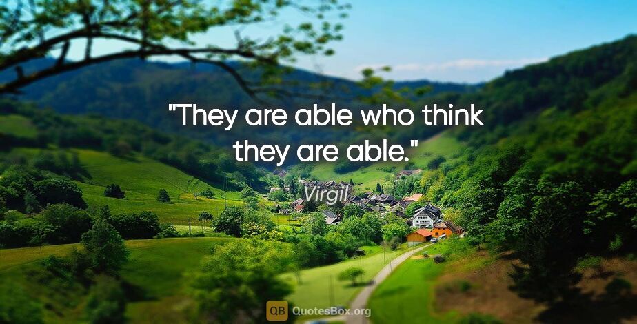 Virgil quote: "They are able who think they are able."