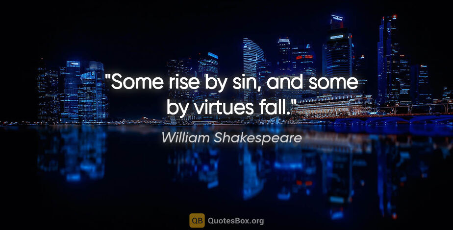 William Shakespeare quote: "Some rise by sin, and some by virtues fall."