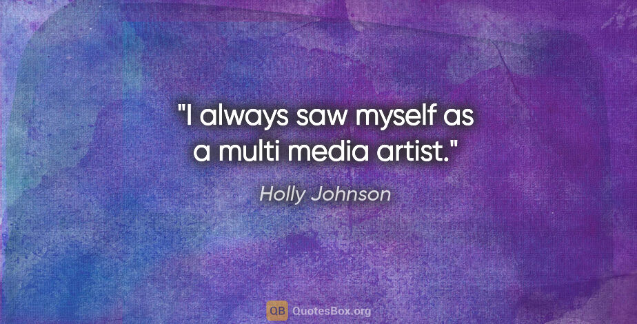 Holly Johnson quote: "I always saw myself as a multi media artist."