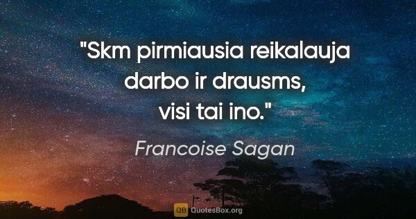 Francoise Sagan quote: "Skm pirmiausia reikalauja darbo ir drausms, visi tai ino."