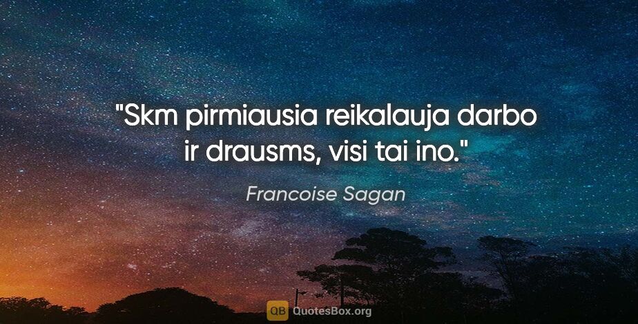 Francoise Sagan quote: "Skm pirmiausia reikalauja darbo ir drausms, visi tai ino."