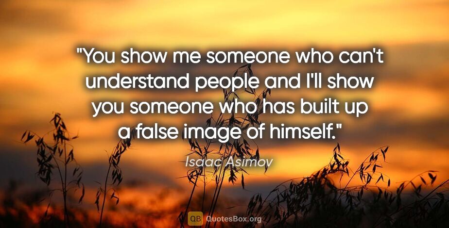 Isaac Asimov quote: "You show me someone who can't understand people and I'll show..."