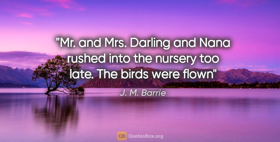 J. M. Barrie quote: "Mr. and Mrs. Darling and Nana rushed into the nursery too..."