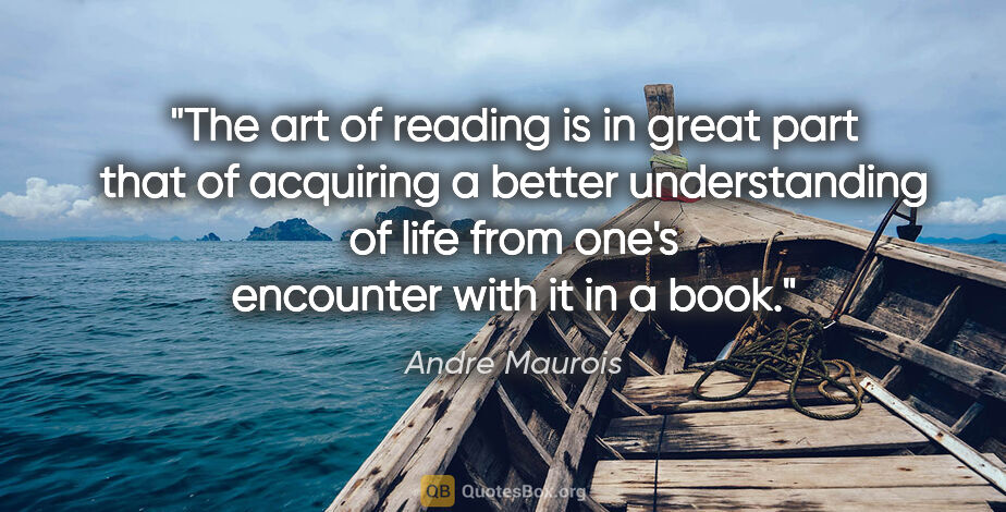 Andre Maurois quote: "The art of reading is in great part that of acquiring a better..."