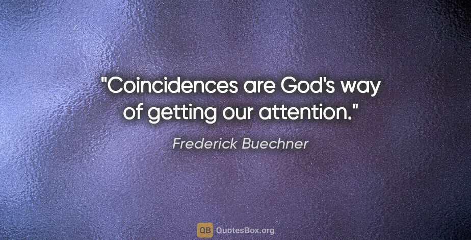 Frederick Buechner quote: "Coincidences are God's way of getting our attention."