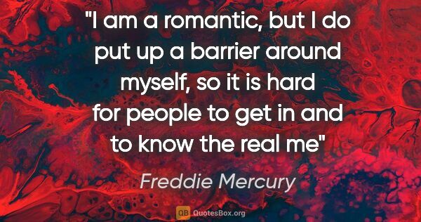 Freddie Mercury quote: "I am a romantic, but I do put up a barrier around myself, so..."