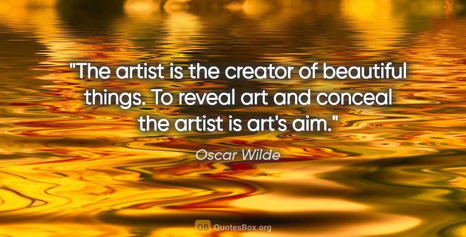 Oscar Wilde quote: "The artist is the creator of beautiful things. To reveal art..."