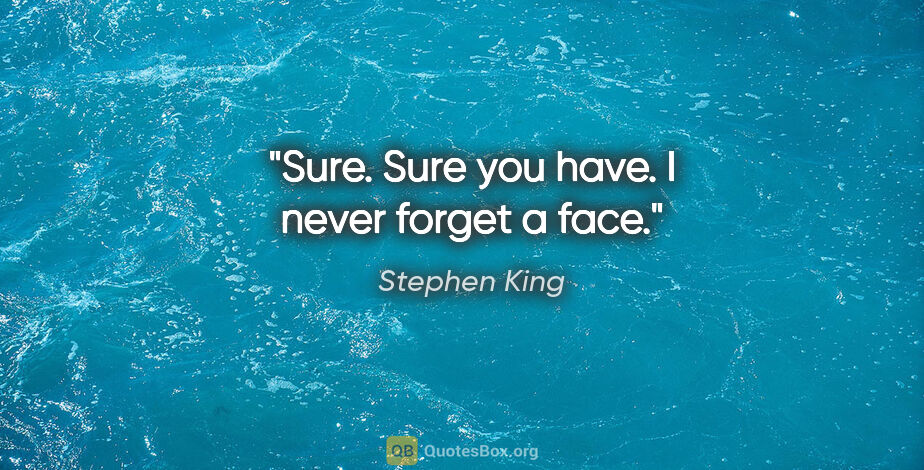 Stephen King quote: "Sure. Sure you have. I never forget a face."